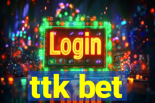 ttk bet