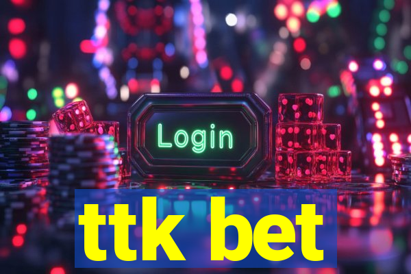 ttk bet