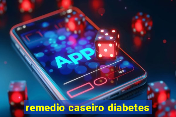 remedio caseiro diabetes