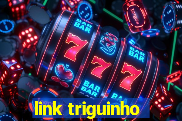 link triguinho