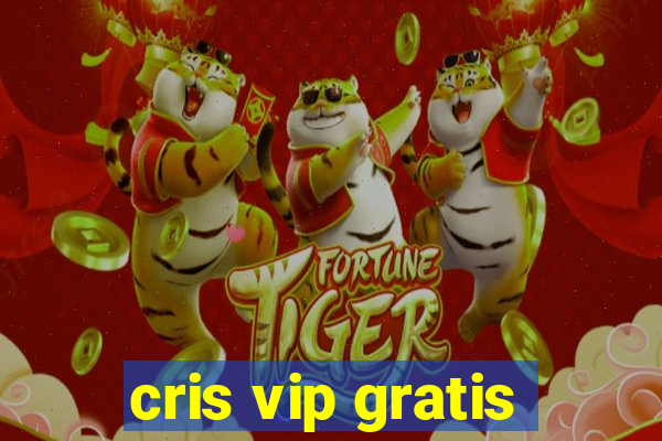 cris vip gratis
