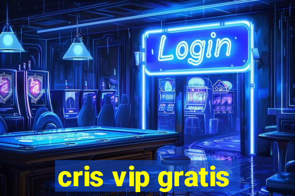 cris vip gratis