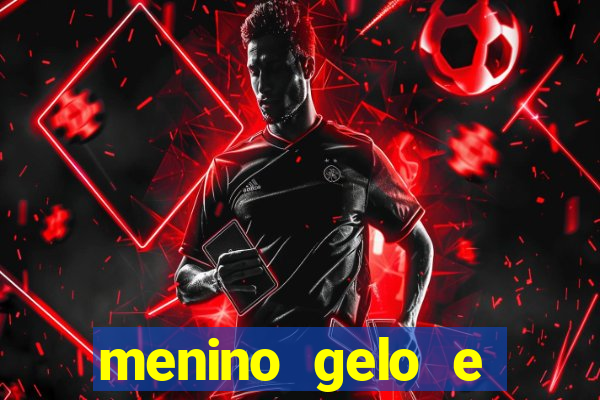 menino gelo e menina lava 360