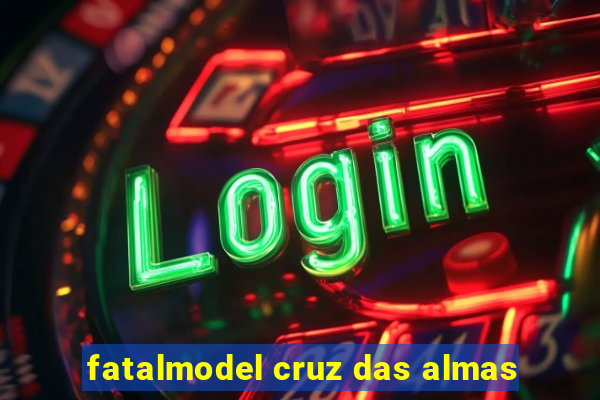 fatalmodel cruz das almas