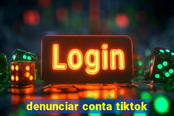 denunciar conta tiktok