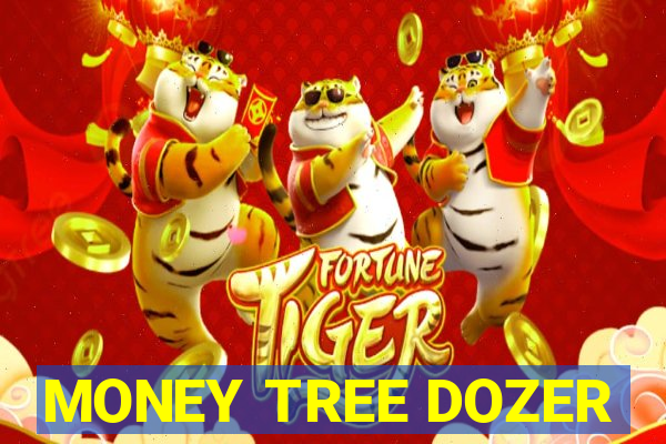 MONEY TREE DOZER