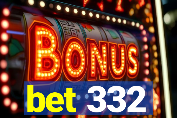 bet 332