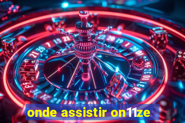 onde assistir on11ze