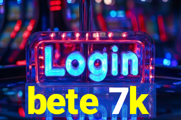 bete 7k