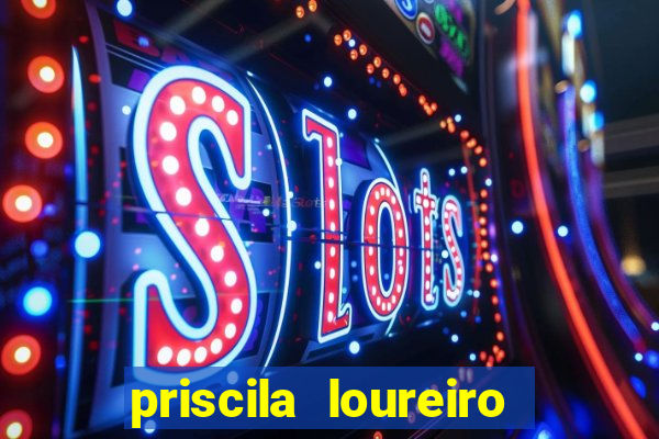 priscila loureiro vila nova