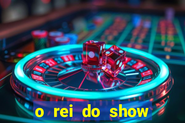 o rei do show filme completo dublado drive
