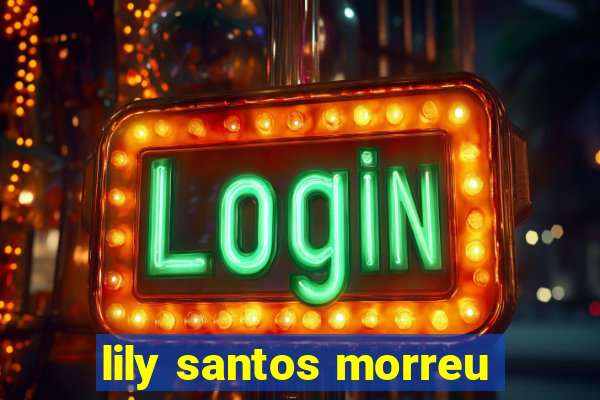 lily santos morreu