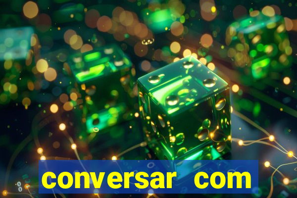conversar com pessoas e ganhar dinheiro