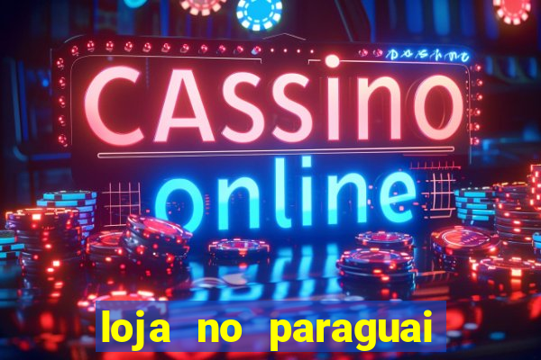 loja no paraguai que entrega no brasil