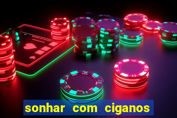 sonhar com ciganos jogo do bicho