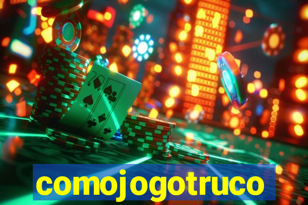 comojogotruco