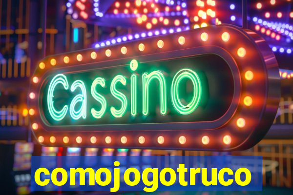 comojogotruco