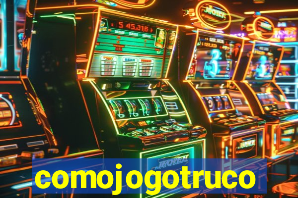 comojogotruco