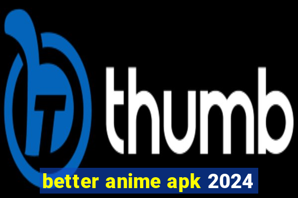 better anime apk 2024