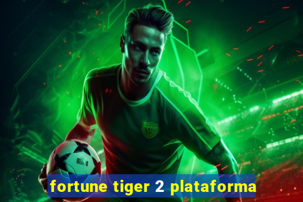 fortune tiger 2 plataforma
