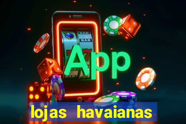lojas havaianas shopping da bahia