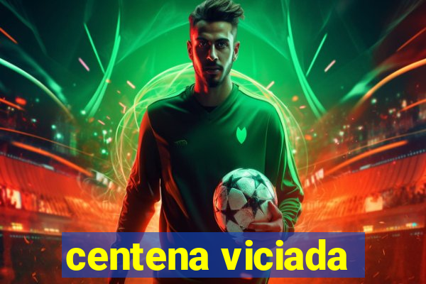 centena viciada