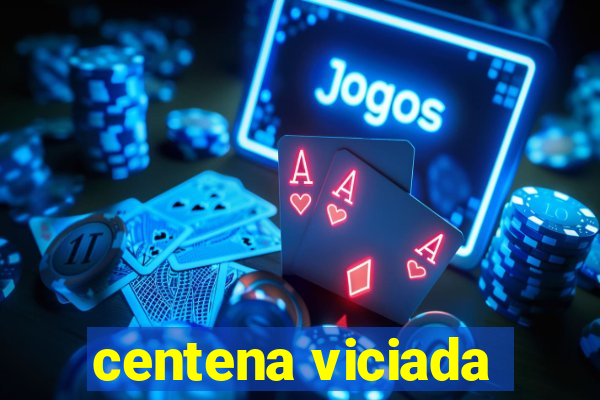 centena viciada