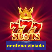 centena viciada