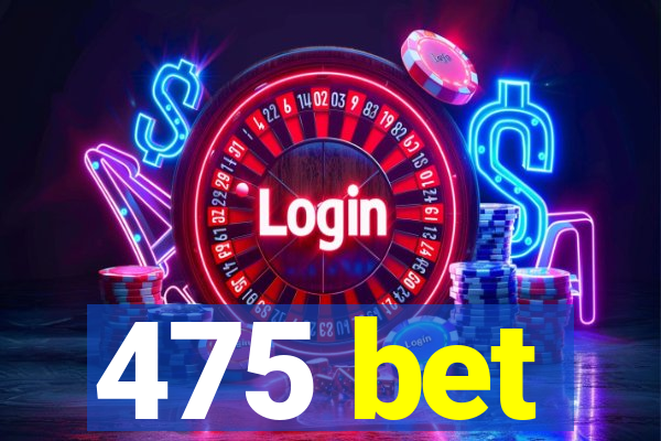 475 bet