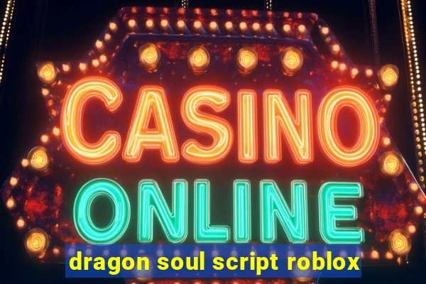 dragon soul script roblox