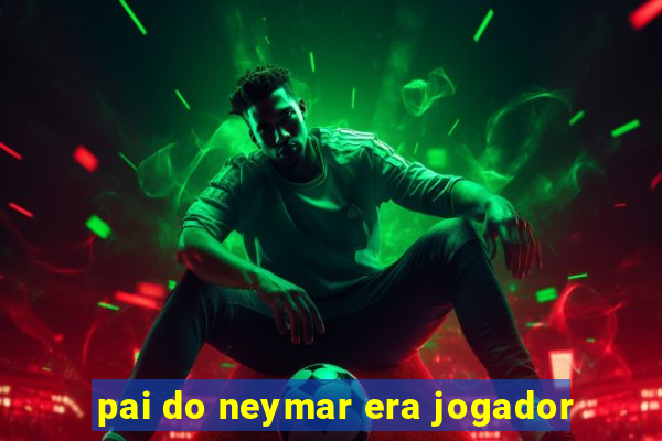 pai do neymar era jogador