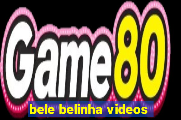 bele belinha videos