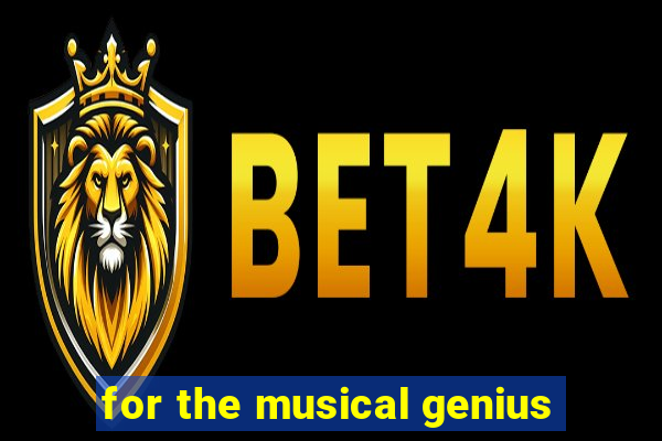 for the musical genius