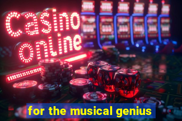 for the musical genius
