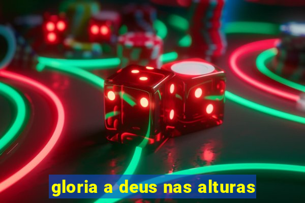 gloria a deus nas alturas