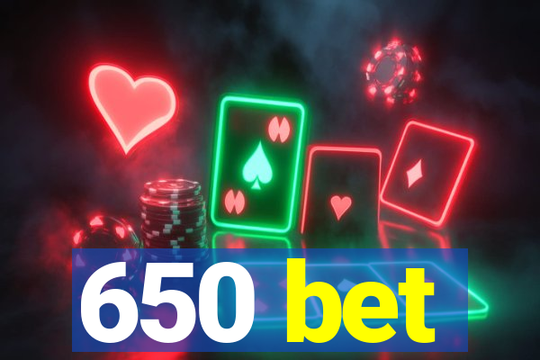 650 bet