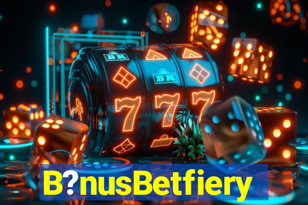 B?nusBetfiery