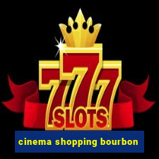 cinema shopping bourbon