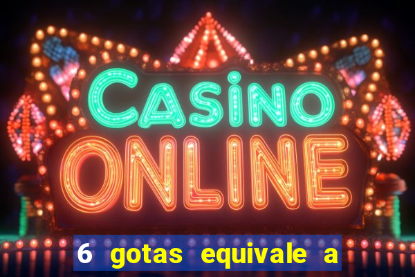 6 gotas equivale a quantos ml