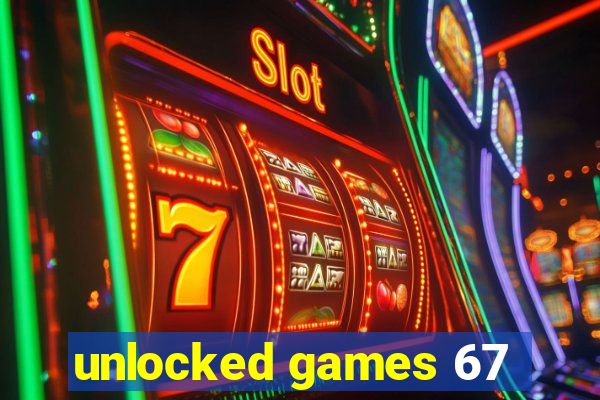 unlocked games 67