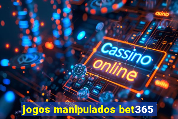 jogos manipulados bet365