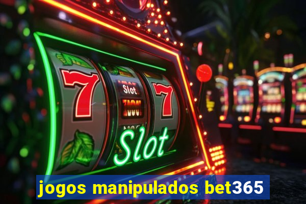 jogos manipulados bet365