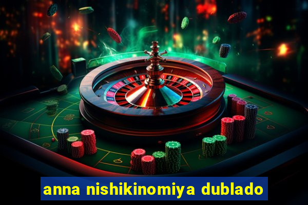anna nishikinomiya dublado