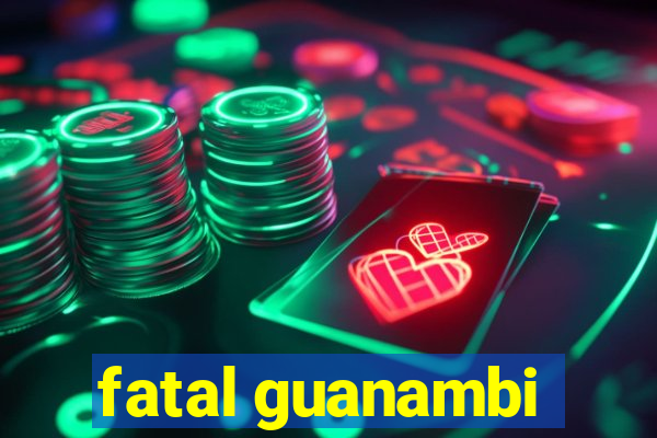 fatal guanambi