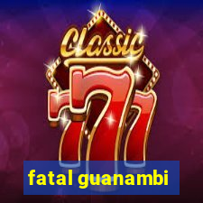 fatal guanambi