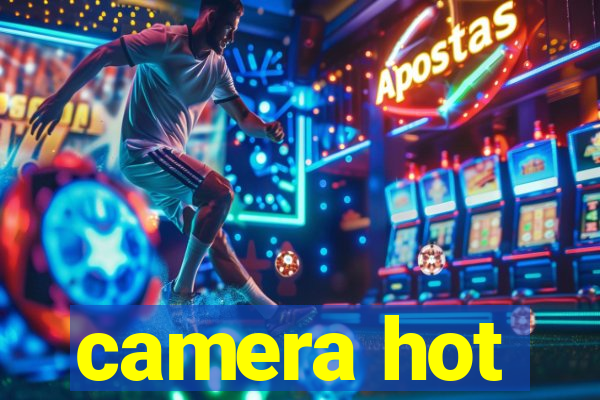 camera hot