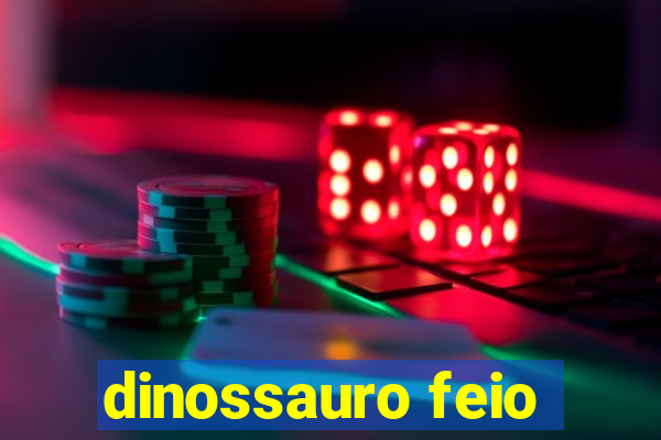 dinossauro feio