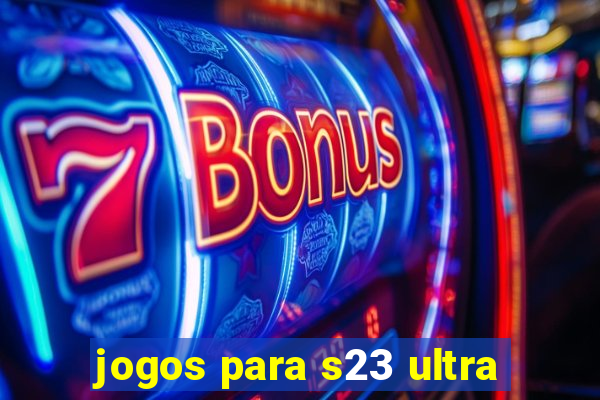 jogos para s23 ultra