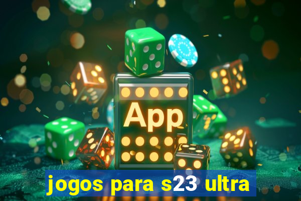 jogos para s23 ultra