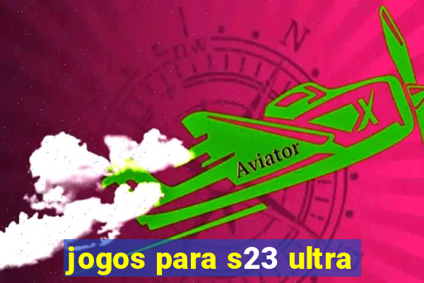 jogos para s23 ultra
